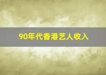 90年代香港艺人收入