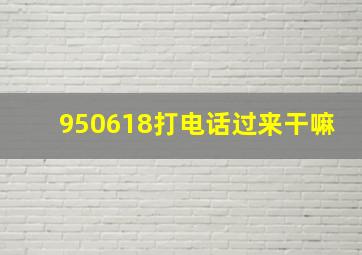 950618打电话过来干嘛