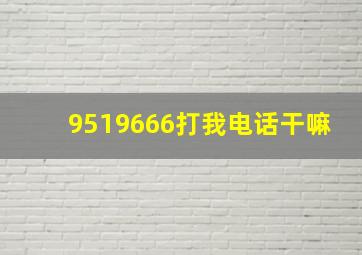 9519666打我电话干嘛