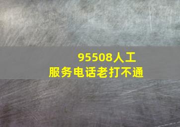 95508人工服务电话老打不通