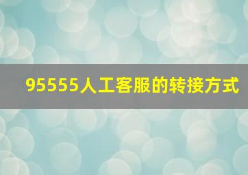 95555人工客服的转接方式