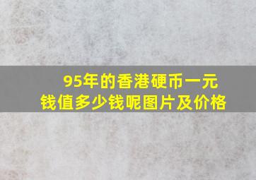 95年的香港硬币一元钱值多少钱呢图片及价格