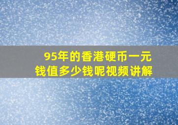 95年的香港硬币一元钱值多少钱呢视频讲解