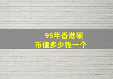 95年香港硬币值多少钱一个