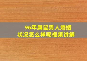 96年属鼠男人婚姻状况怎么样呢视频讲解