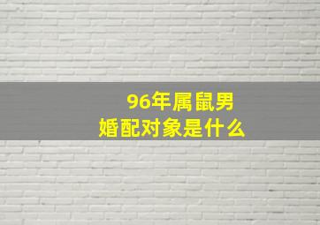 96年属鼠男婚配对象是什么