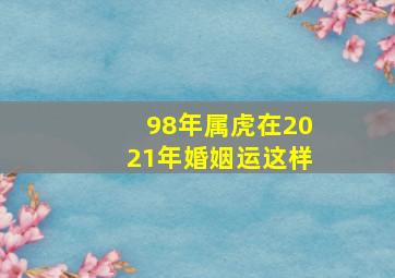 98年属虎在2021年婚姻运这样