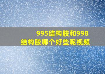 995结构胶和998结构胶哪个好些呢视频