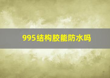 995结构胶能防水吗