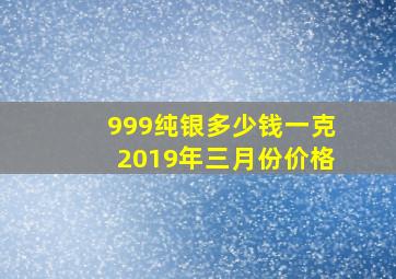 999纯银多少钱一克2019年三月份价格