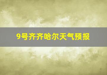 9号齐齐哈尔天气预报