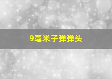 9毫米子弹弹头