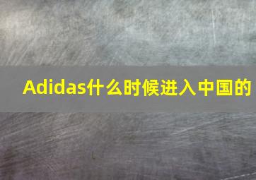 Adidas什么时候进入中国的