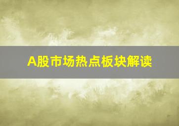 A股市场热点板块解读