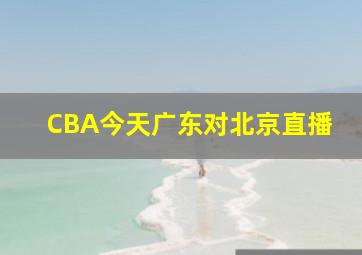 CBA今天广东对北京直播