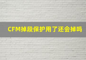 CFM掉段保护用了还会掉吗