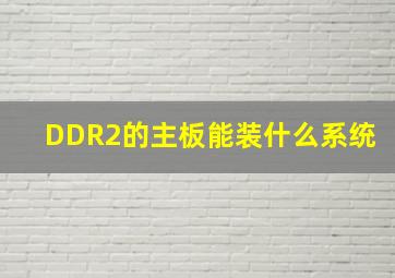 DDR2的主板能装什么系统