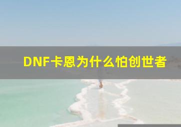 DNF卡恩为什么怕创世者