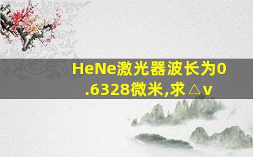 HeNe激光器波长为0.6328微米,求△v