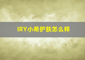 IRY小希护肤怎么样