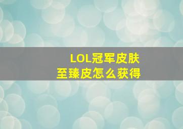 LOL冠军皮肤至臻皮怎么获得