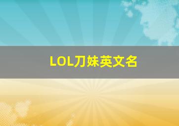 LOL刀妹英文名