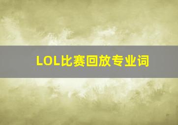 LOL比赛回放专业词