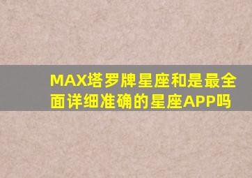 MAX塔罗牌星座和是最全面详细准确的星座APP吗