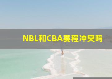 NBL和CBA赛程冲突吗