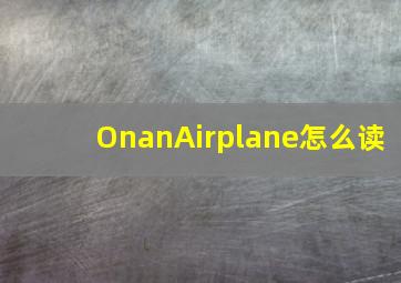 OnanAirplane怎么读