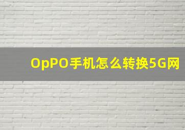 OpPO手机怎么转换5G网