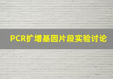 PCR扩增基因片段实验讨论