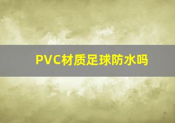 PVC材质足球防水吗