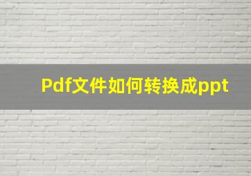 Pdf文件如何转换成ppt