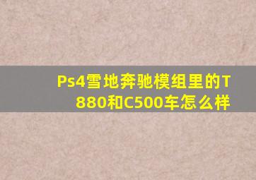 Ps4雪地奔驰模组里的T880和C500车怎么样