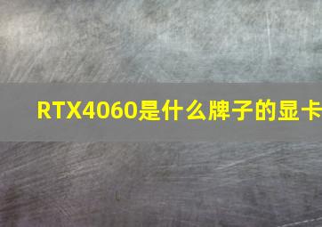 RTX4060是什么牌子的显卡