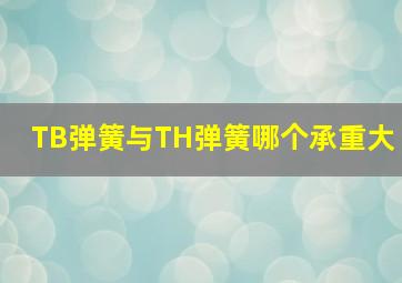 TB弹簧与TH弹簧哪个承重大