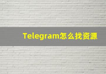 Telegram怎么找资源