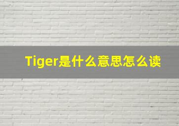 Tiger是什么意思怎么读