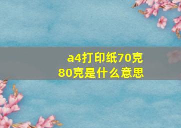 a4打印纸70克80克是什么意思