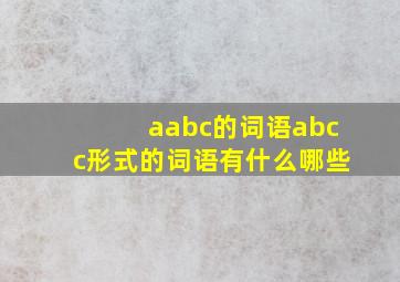 aabc的词语abcc形式的词语有什么哪些