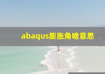 abaqus膨胀角啥意思