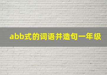 abb式的词语并造句一年级