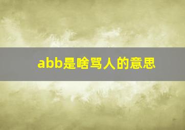 abb是啥骂人的意思