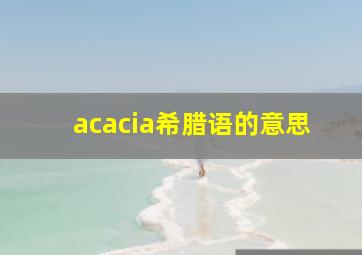 acacia希腊语的意思