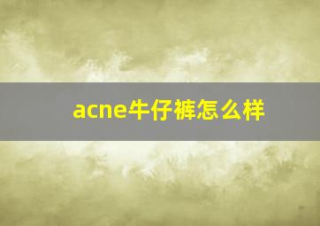 acne牛仔裤怎么样