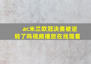 ac米兰欧冠决赛被逆转了吗视频播放在线观看