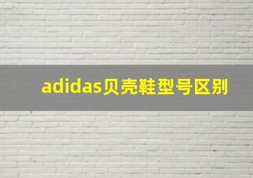 adidas贝壳鞋型号区别