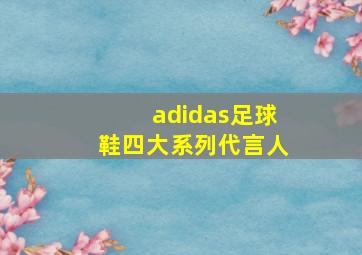 adidas足球鞋四大系列代言人