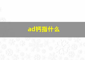 ad钙指什么